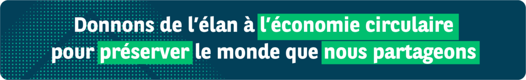 Raison d'être FR: Donnons de l'élan à l'économie circulaire pour préserver le monde que nous partageons